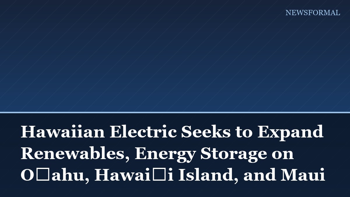 Hawaiian Electric Seeks to Expand Renewables, Energy Storage on Oʻahu, Hawaiʻi Island, and Maui