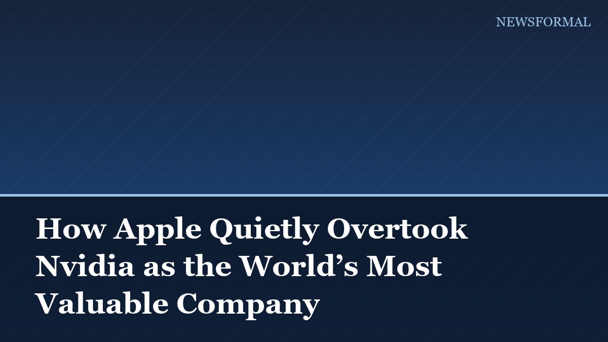 How Apple Quietly Overtook Nvidia as the World’s Most Valuable Company