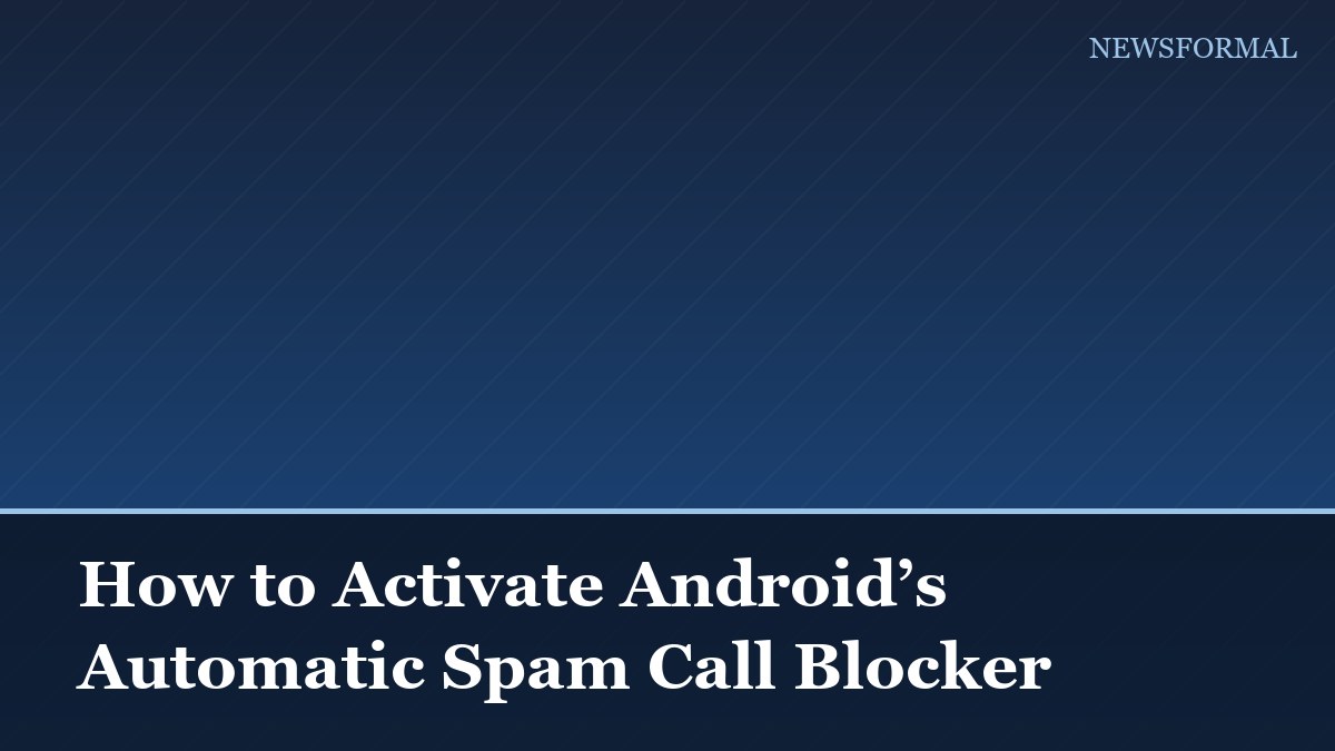 How to Activate Android’s Automatic Spam Call Blocker