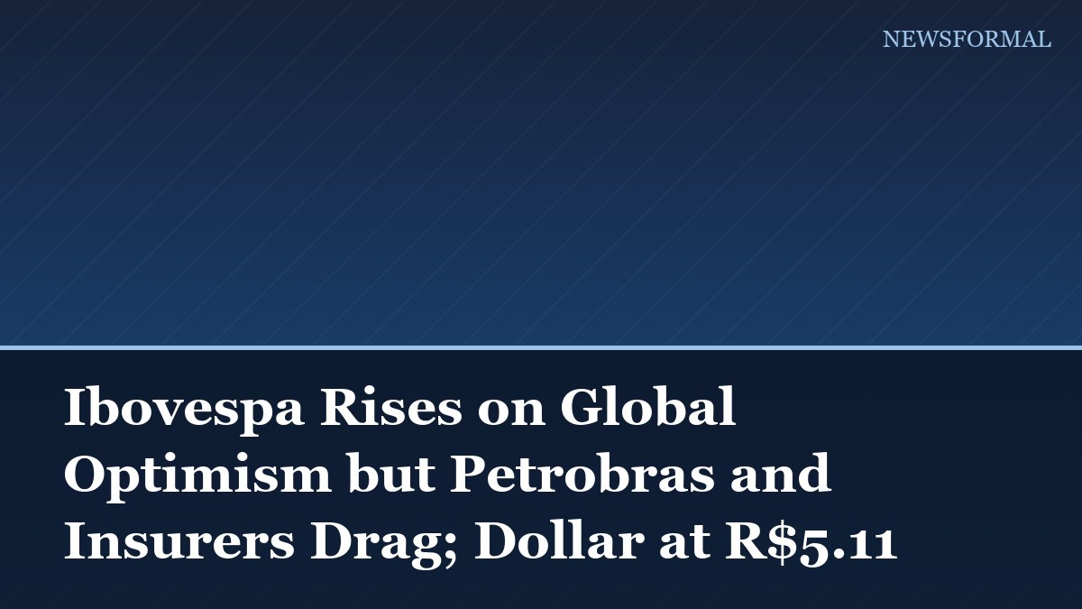 Ibovespa Rises on Global Optimism but Petrobras and Insurers Drag; Dollar at R$5.11