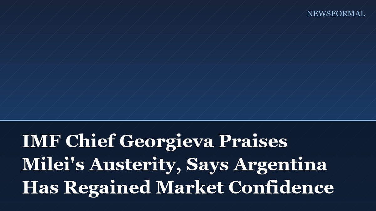 IMF Chief Georgieva Praises Milei's Austerity, Says Argentina Has Regained Market Confidence