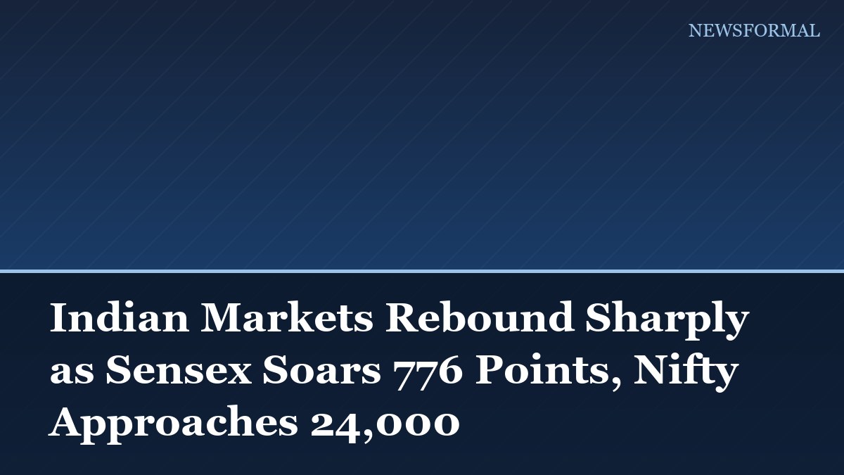 Indian Markets Rebound Sharply as Sensex Soars 776 Points, Nifty Approaches 24,000