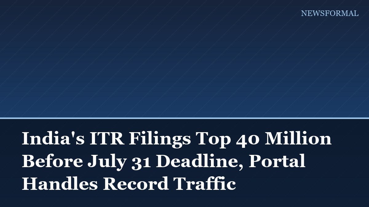 India's ITR Filings Top 40 Million Before July 31 Deadline, Portal Handles Record Traffic