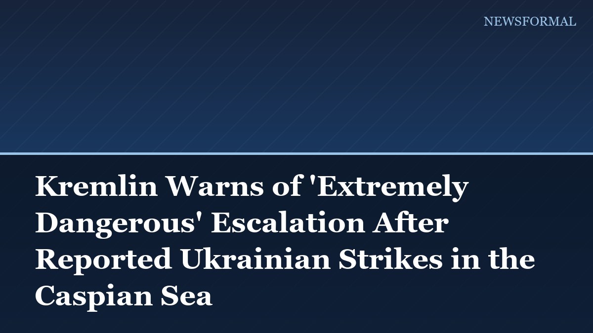 Kremlin Warns of 'Extremely Dangerous' Escalation After Reported Ukrainian Strikes in the Caspian Sea
