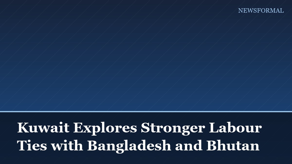 Kuwait Explores Stronger Labour Ties with Bangladesh and Bhutan