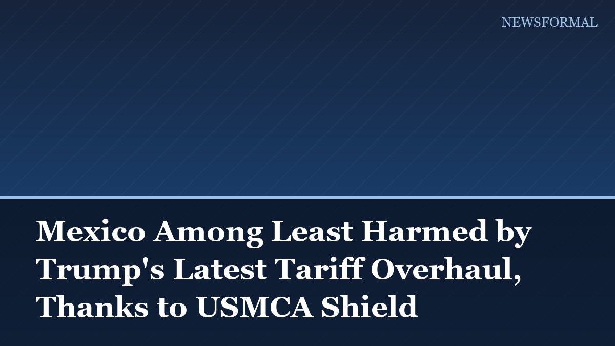 Mexico Among Least Harmed by Trump's Latest Tariff Overhaul, Thanks to USMCA Shield