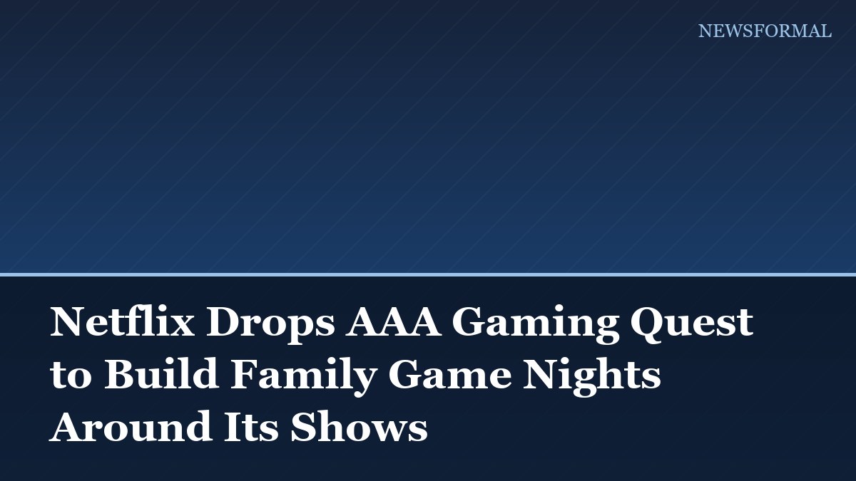 Netflix Drops AAA Gaming Quest to Build Family Game Nights Around Its Shows