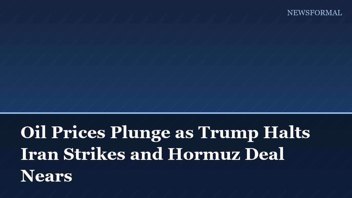 Oil Prices Plunge as Trump Halts Iran Strikes and Hormuz Deal Nears