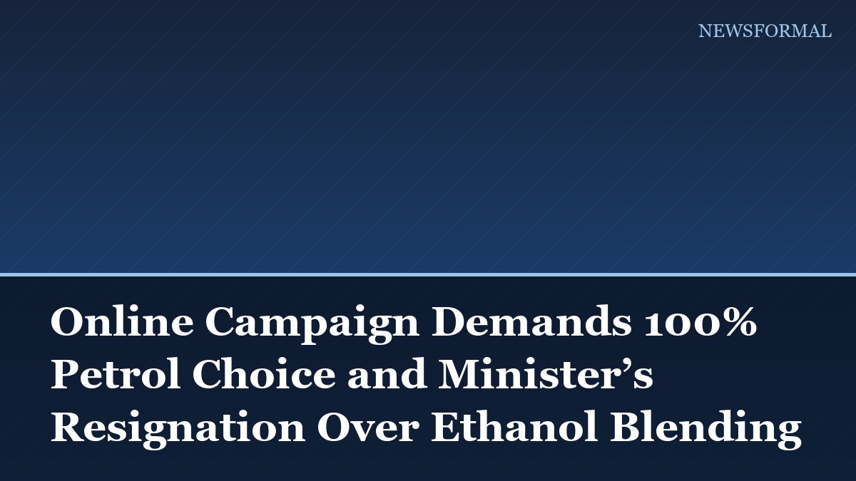 Online Campaign Demands 100% Petrol Choice and Minister’s Resignation Over Ethanol Blending