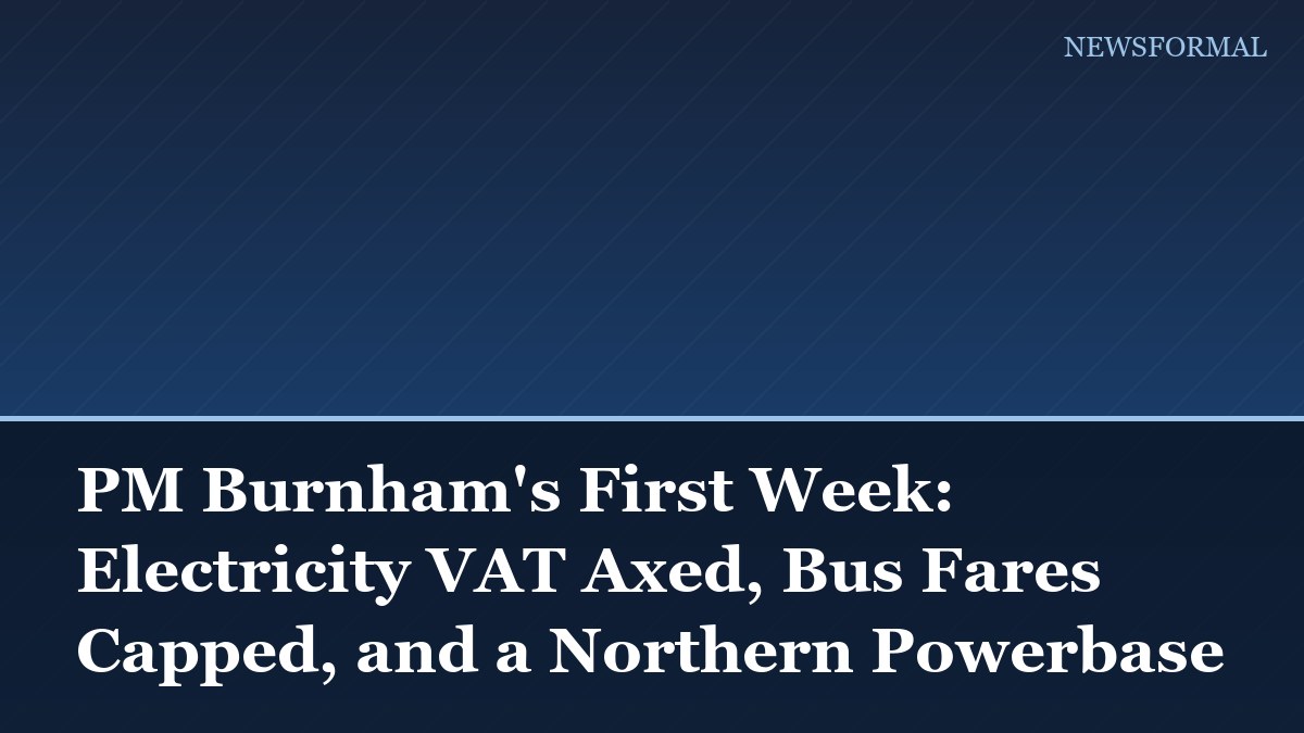 PM Burnham's First Week: Electricity VAT Axed, Bus Fares Capped, and a Northern Powerbase
