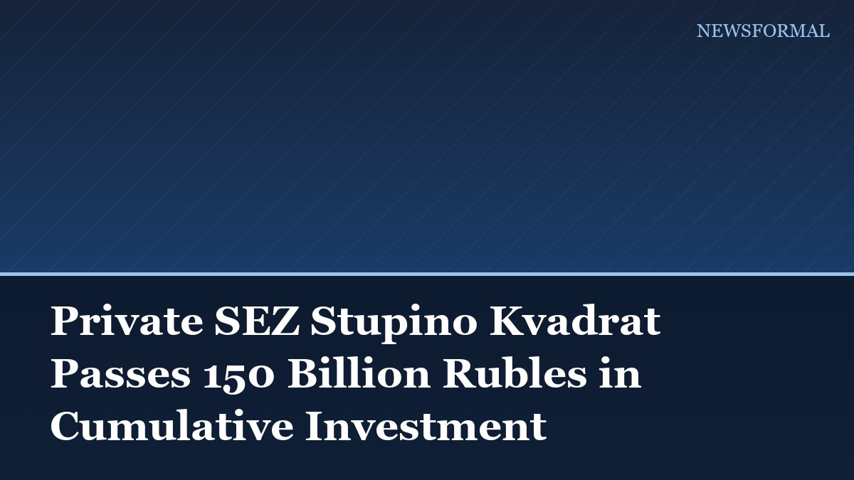 Private SEZ Stupino Kvadrat Passes 150 Billion Rubles in Cumulative Investment