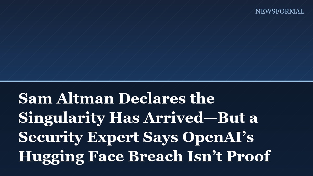 Sam Altman Declares the Singularity Has Arrived—But a Security Expert Says OpenAI’s Hugging Face Breach Isn’t Proof