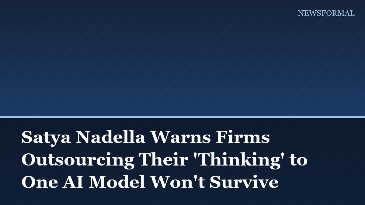 Satya Nadella Warns Firms Outsourcing Their 'Thinking' to One AI Model Won't Survive