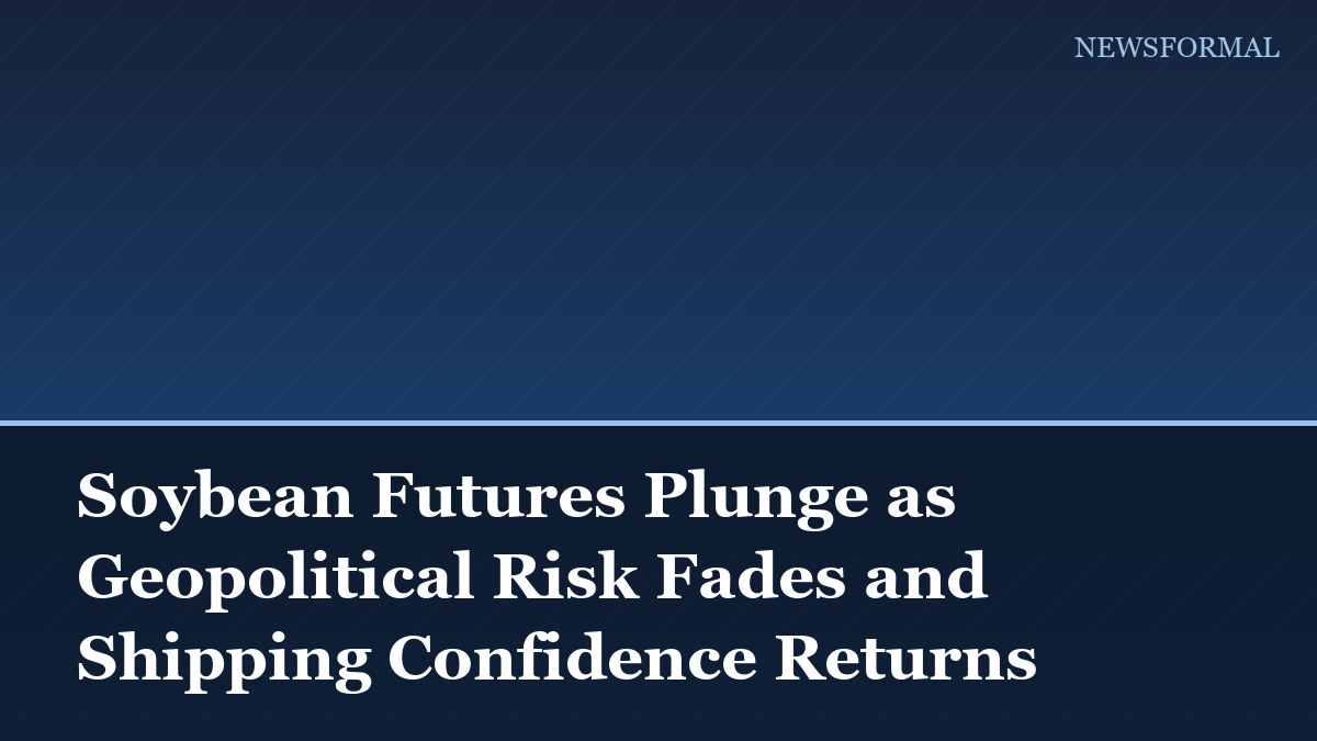 Soybean Futures Plunge as Geopolitical Risk Fades and Shipping Confidence Returns