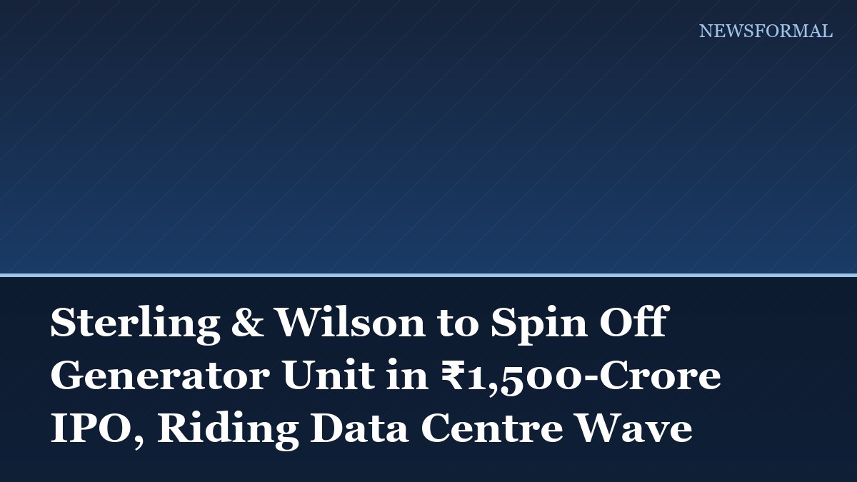 Sterling & Wilson to Spin Off Generator Unit in ₹1,500-Crore IPO, Riding Data Centre Wave