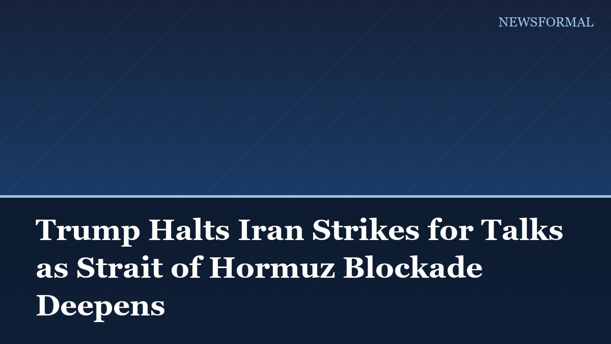Trump Halts Iran Strikes for Talks as Strait of Hormuz Blockade Deepens