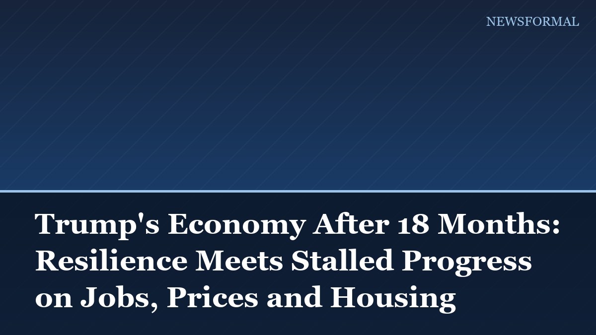 Trump's Economy After 18 Months: Resilience Meets Stalled Progress on Jobs, Prices and Housing
