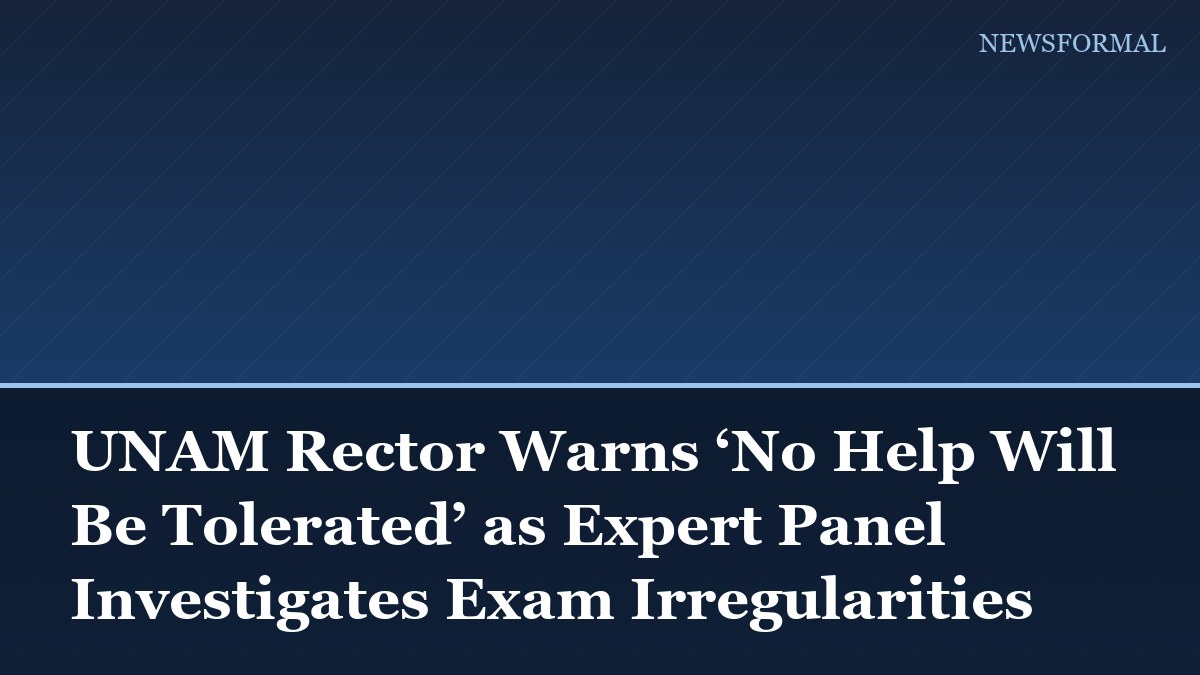 UNAM Rector Warns ‘No Help Will Be Tolerated’ as Expert Panel Investigates Exam Irregularities