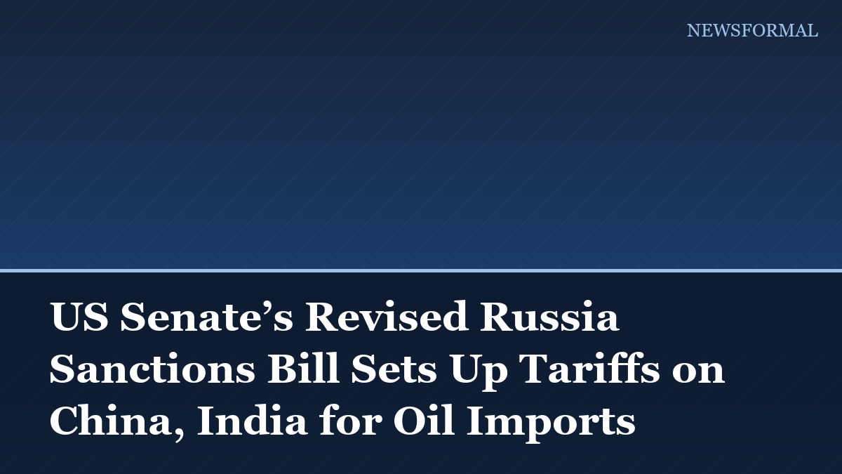 US Senate’s Revised Russia Sanctions Bill Sets Up Tariffs on China, India for Oil Imports