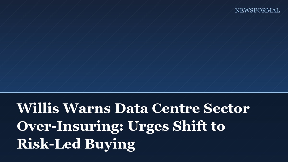 Willis Warns Data Centre Sector Over-Insuring: Urges Shift to Risk-Led Buying