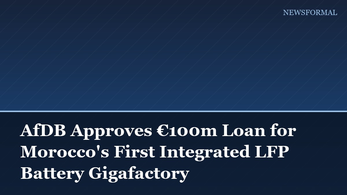 AfDB Approves €100m Loan for Morocco's First Integrated LFP Battery Gigafactory