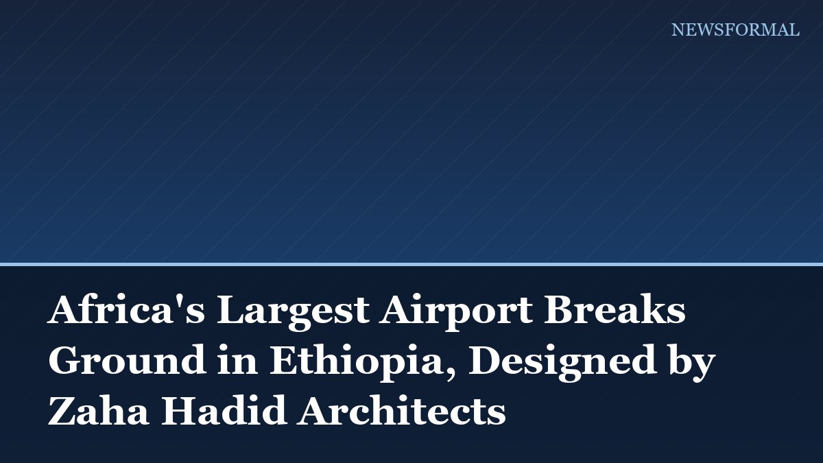 Africa's Largest Airport Breaks Ground in Ethiopia, Designed by Zaha Hadid Architects