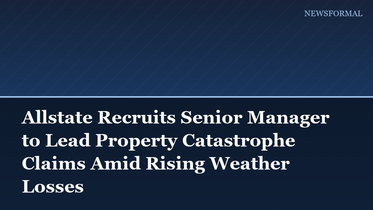 Allstate Recruits Senior Manager to Lead Property Catastrophe Claims Amid Rising Weather Losses