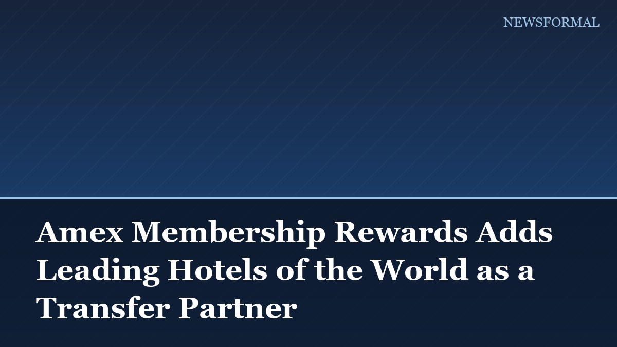Amex Membership Rewards Adds Leading Hotels of the World as a Transfer Partner