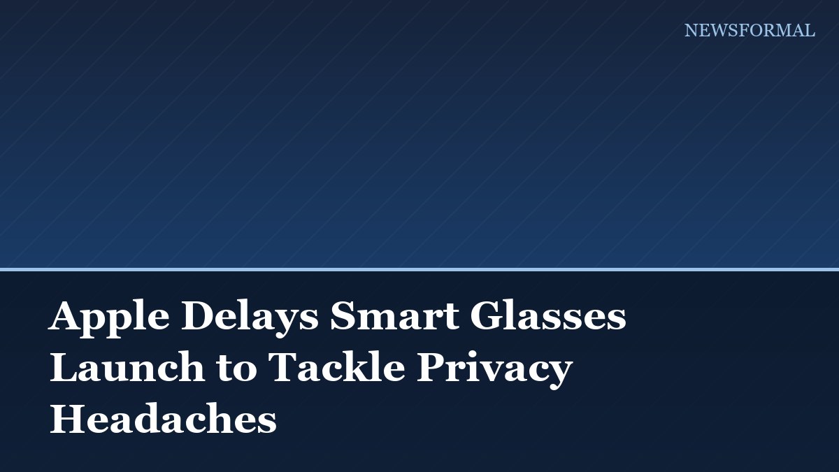 Apple Delays Smart Glasses Launch to Tackle Privacy Headaches