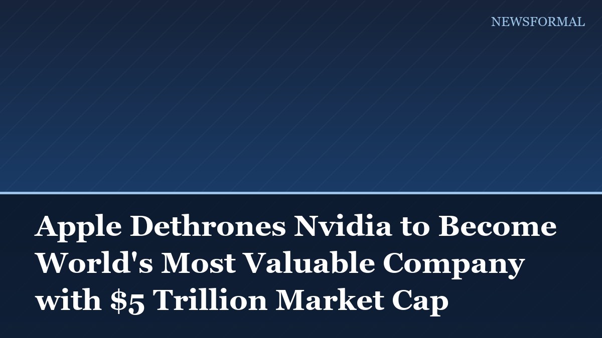 Apple Dethrones Nvidia to Become World's Most Valuable Company with $5 Trillion Market Cap