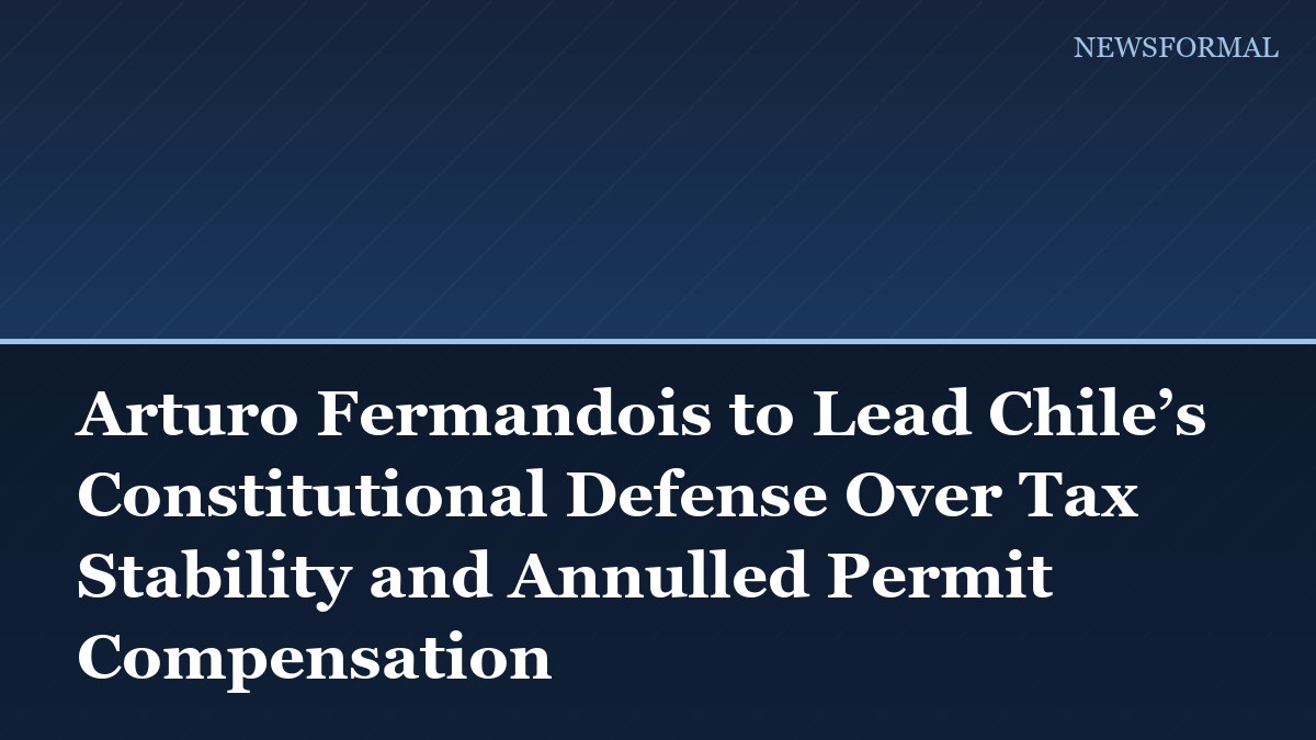 Arturo Fermandois to Lead Chile’s Constitutional Defense Over Tax Stability and Annulled Permit Compensation