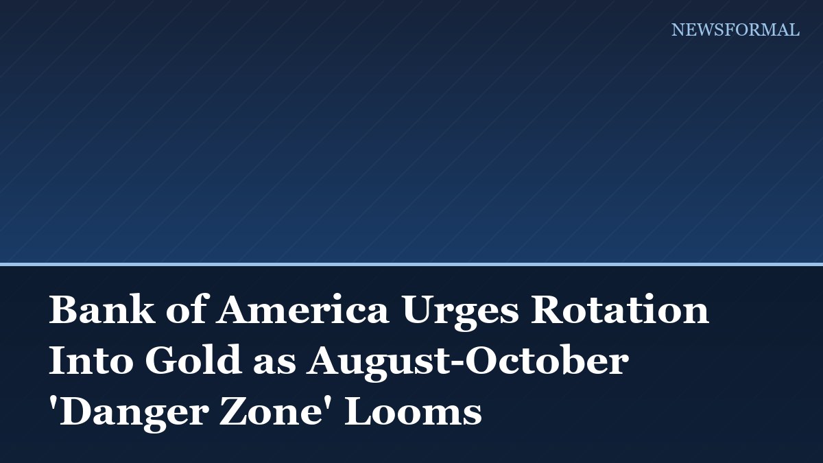 Bank of America Urges Rotation Into Gold as August-October 'Danger Zone' Looms