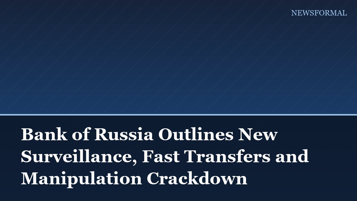 Bank of Russia Outlines New Surveillance, Fast Transfers and Manipulation Crackdown