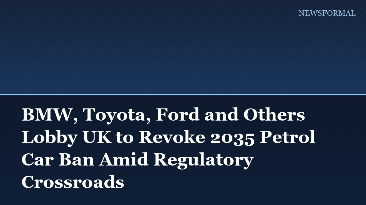 BMW, Toyota, Ford and Others Lobby UK to Revoke 2035 Petrol Car Ban Amid Regulatory Crossroads