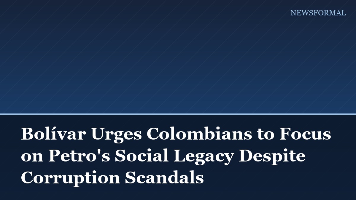 Bolívar Urges Colombians to Focus on Petro's Social Legacy Despite Corruption Scandals