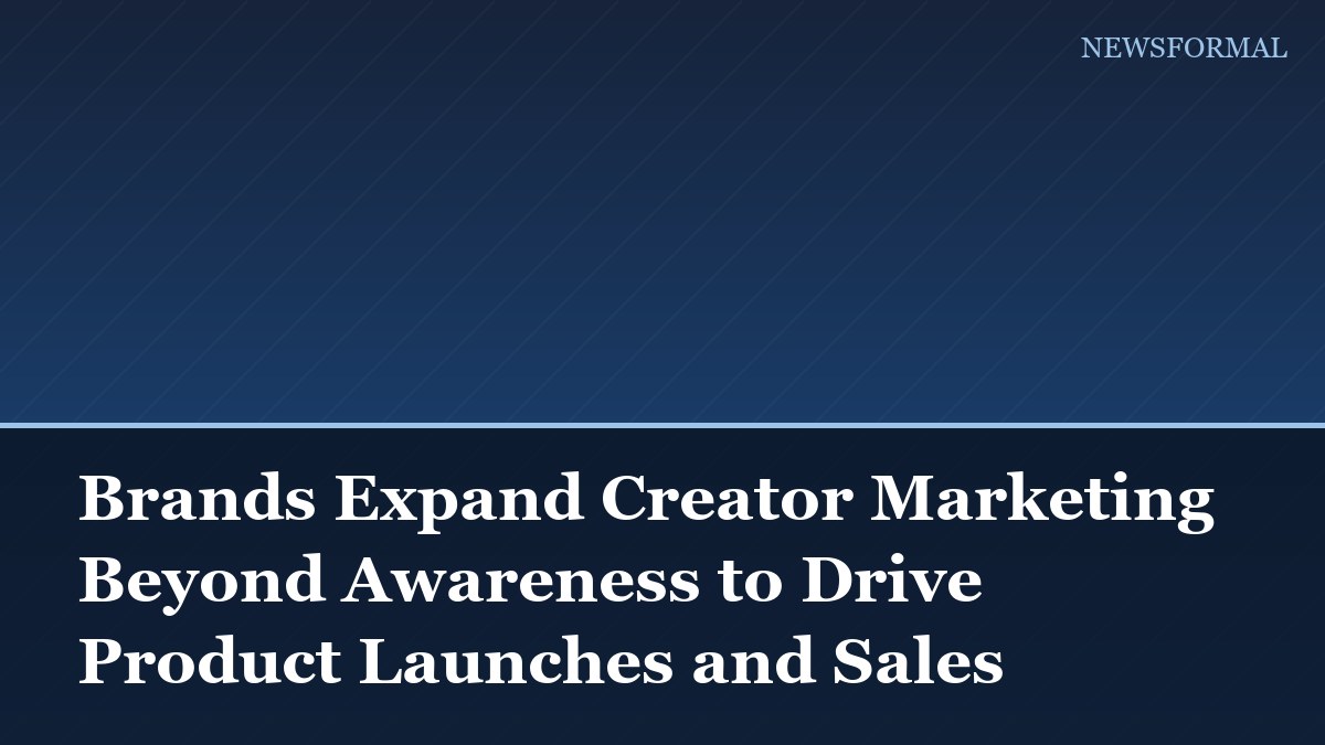 Brands Expand Creator Marketing Beyond Awareness to Drive Product Launches and Sales