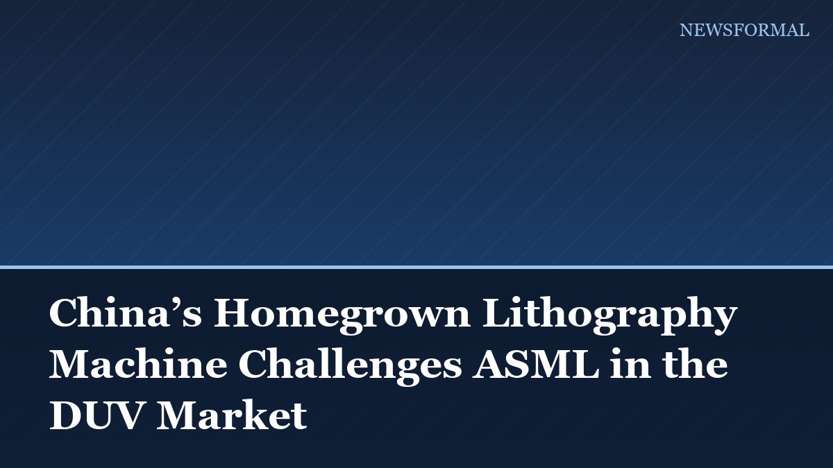 China’s Homegrown Lithography Machine Challenges ASML in the DUV Market
