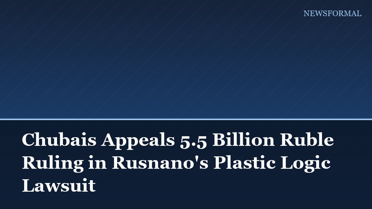 Chubais Appeals 5.5 Billion Ruble Ruling in Rusnano's Plastic Logic Lawsuit