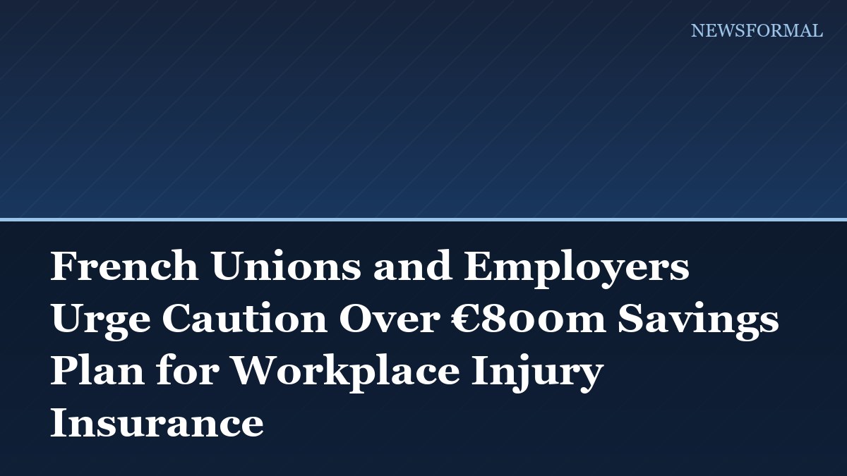 French Unions and Employers Urge Caution Over €800m Savings Plan for Workplace Injury Insurance