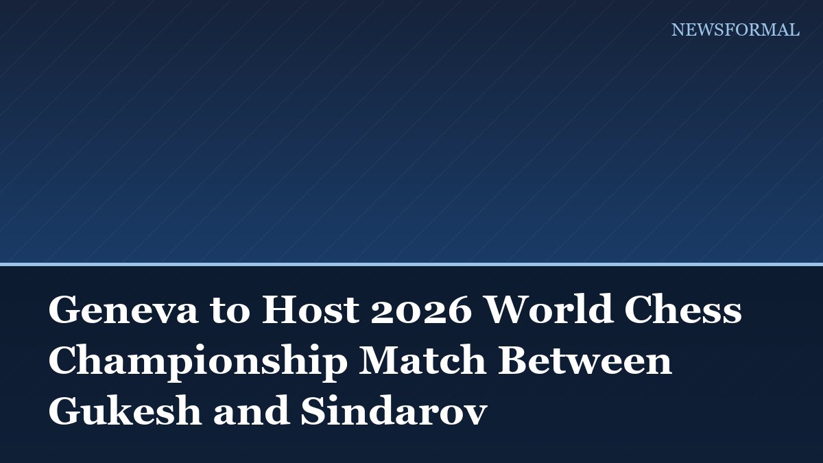 Geneva to Host 2026 World Chess Championship Match Between Gukesh and Sindarov