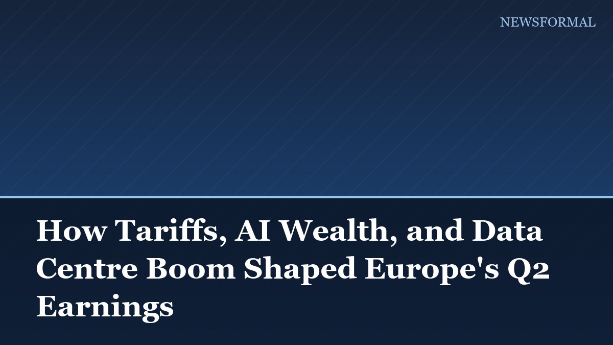 How Tariffs, AI Wealth, and Data Centre Boom Shaped Europe's Q2 Earnings