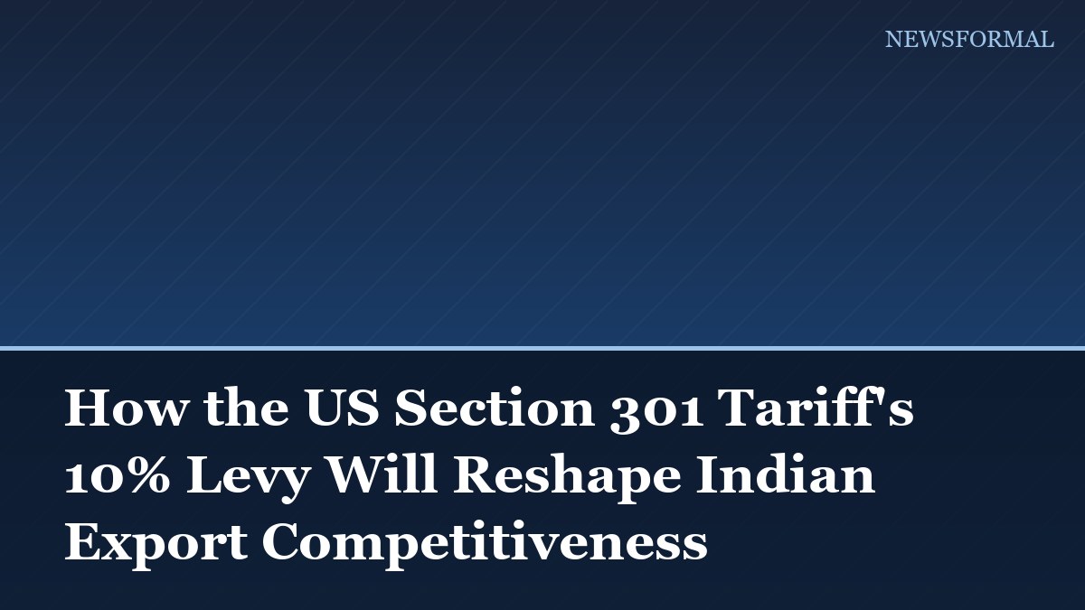 How the US Section 301 Tariff's 10% Levy Will Reshape Indian Export Competitiveness