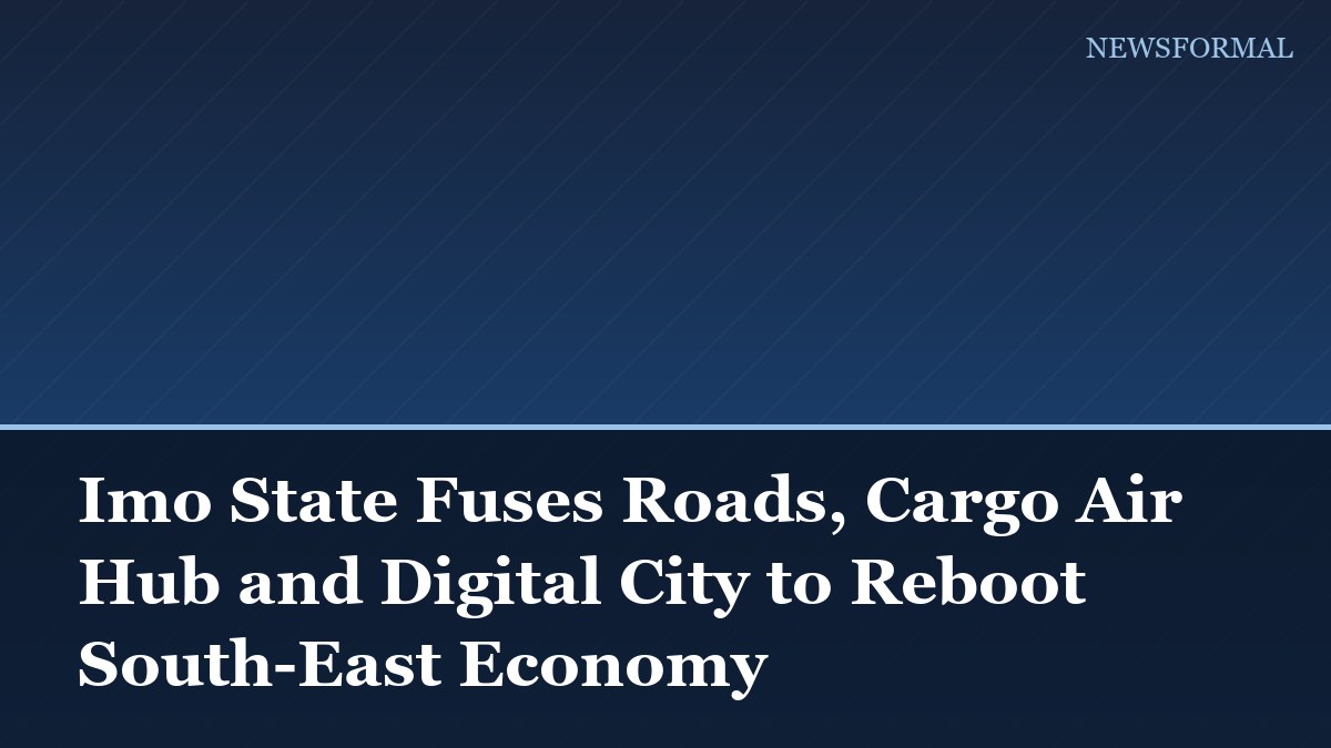 Imo State Fuses Roads, Cargo Air Hub and Digital City to Reboot South-East Economy