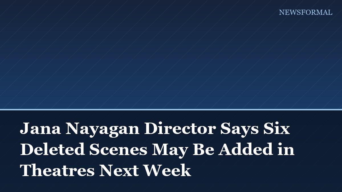 Jana Nayagan Director Says Six Deleted Scenes May Be Added in Theatres Next Week