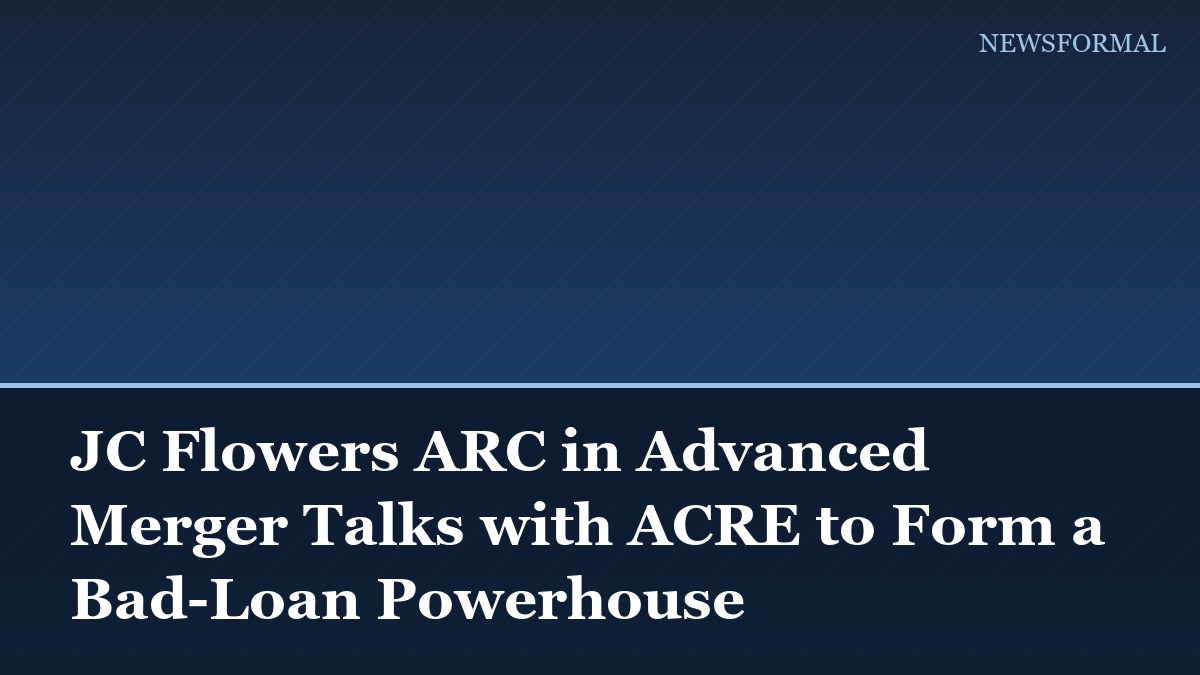 JC Flowers ARC in Advanced Merger Talks with ACRE to Form a Bad-Loan Powerhouse