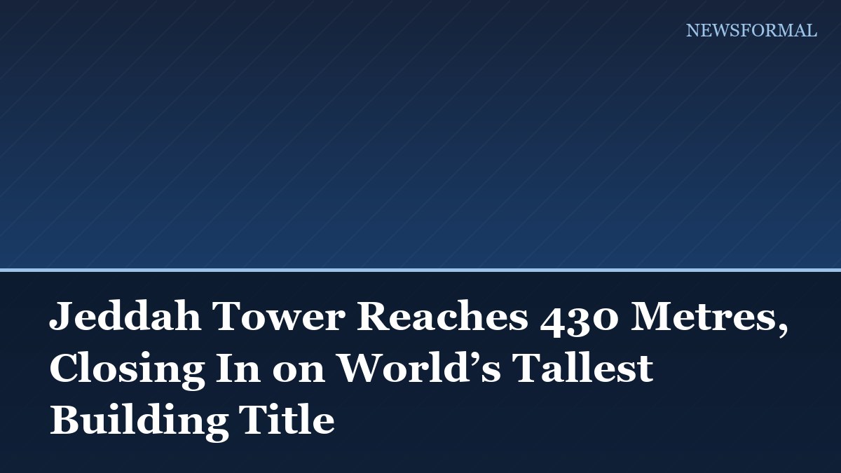 Jeddah Tower Reaches 430 Metres, Closing In on World’s Tallest Building Title
