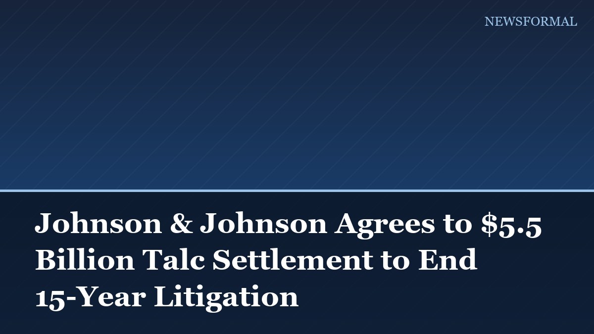 Johnson & Johnson Agrees to $5.5 Billion Talc Settlement to End 15-Year Litigation