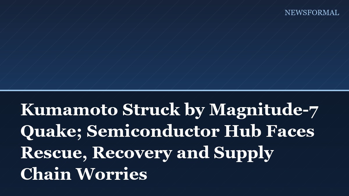Kumamoto Struck by Magnitude-7 Quake; Semiconductor Hub Faces Rescue, Recovery and Supply Chain Worries