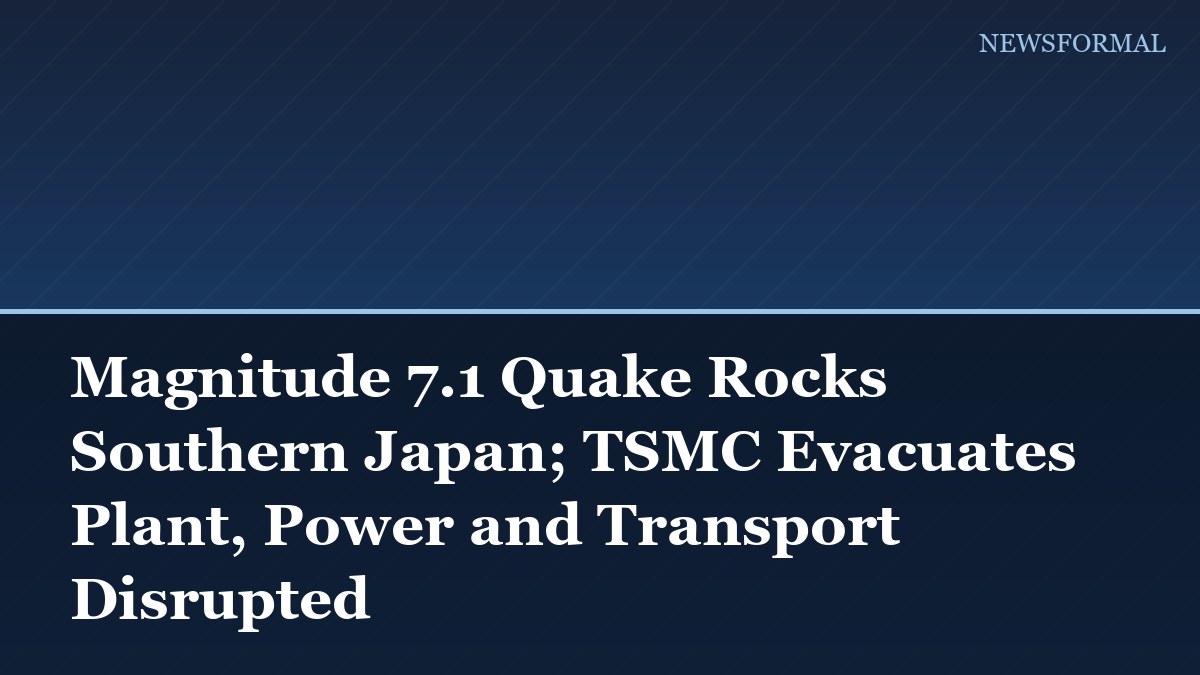Magnitude 7.1 Quake Rocks Southern Japan; TSMC Evacuates Plant, Power and Transport Disrupted