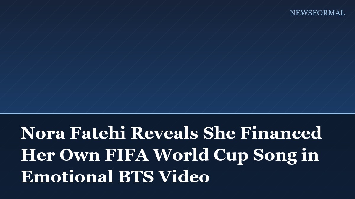 Nora Fatehi Reveals She Financed Her Own FIFA World Cup Song in Emotional BTS Video